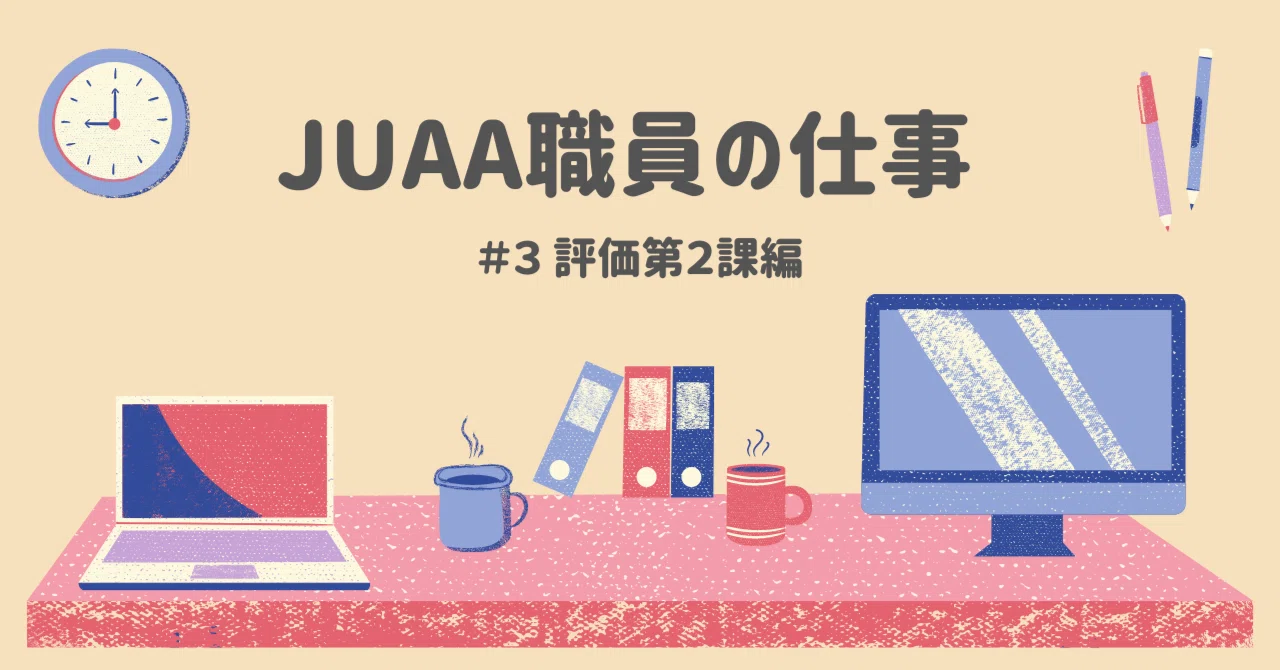 JUAA職員の仕事　＃３ 評価第２課編